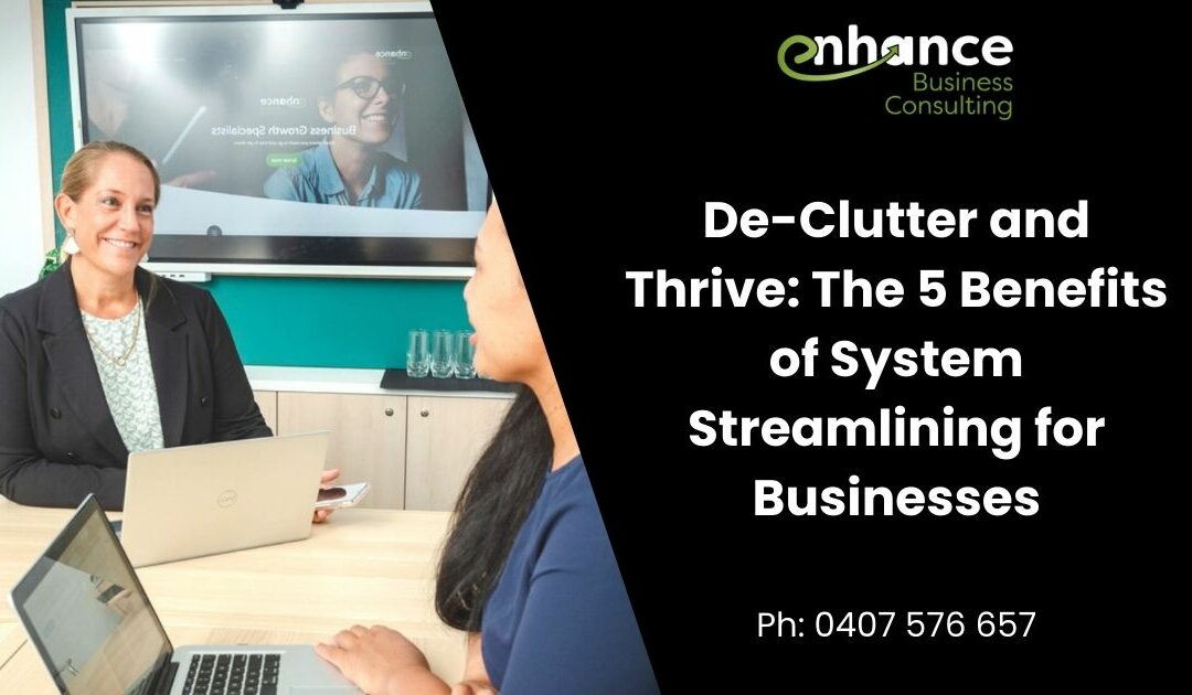 De-Clutter and Thrive: The 5 Benefits of System Streamlining for Businesses